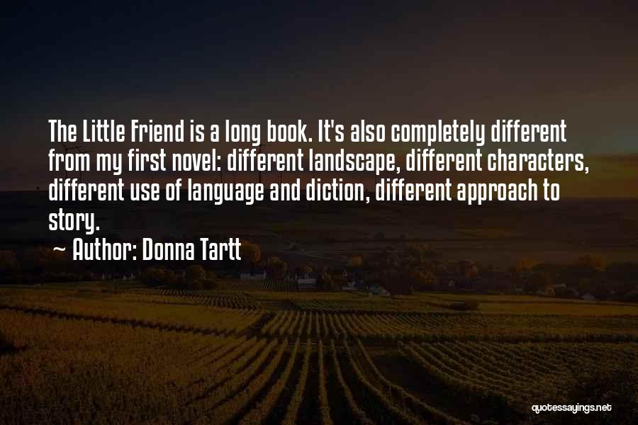 Donna Tartt Quotes: The Little Friend Is A Long Book. It's Also Completely Different From My First Novel: Different Landscape, Different Characters, Different