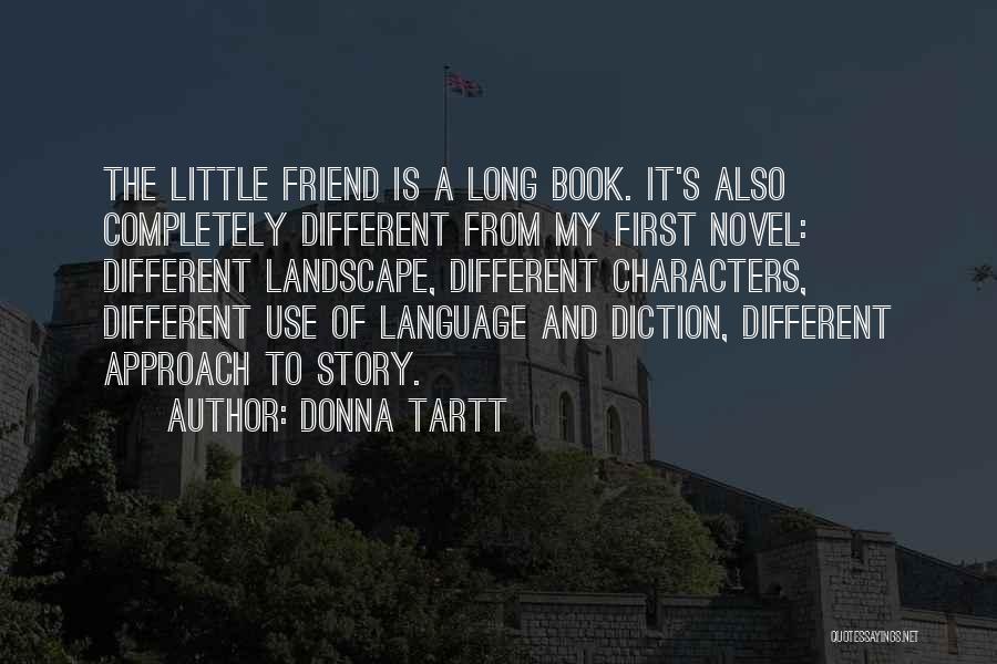 Donna Tartt Quotes: The Little Friend Is A Long Book. It's Also Completely Different From My First Novel: Different Landscape, Different Characters, Different