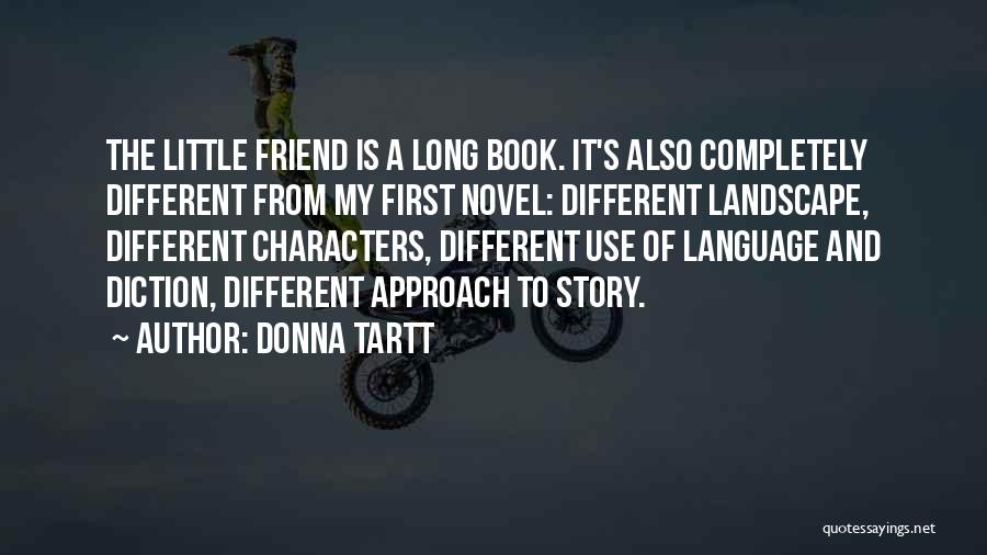 Donna Tartt Quotes: The Little Friend Is A Long Book. It's Also Completely Different From My First Novel: Different Landscape, Different Characters, Different