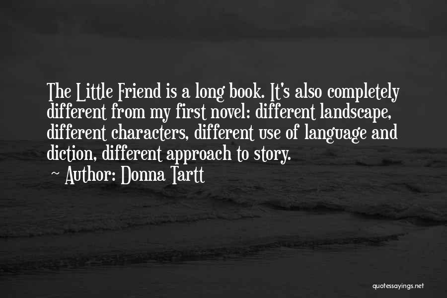 Donna Tartt Quotes: The Little Friend Is A Long Book. It's Also Completely Different From My First Novel: Different Landscape, Different Characters, Different