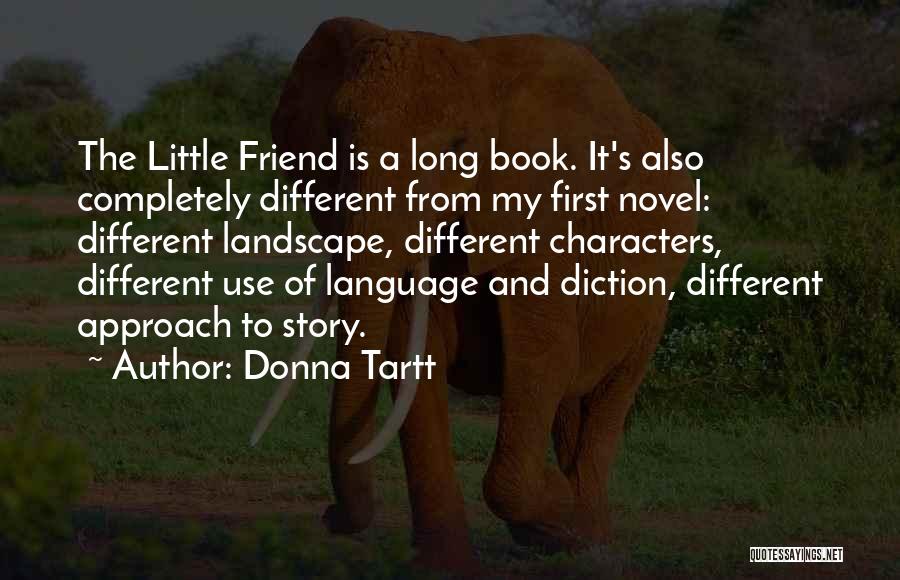 Donna Tartt Quotes: The Little Friend Is A Long Book. It's Also Completely Different From My First Novel: Different Landscape, Different Characters, Different