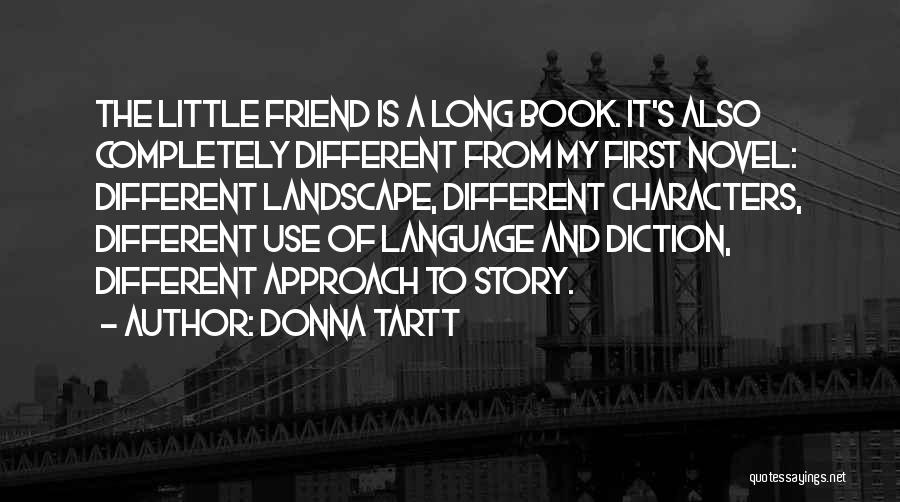 Donna Tartt Quotes: The Little Friend Is A Long Book. It's Also Completely Different From My First Novel: Different Landscape, Different Characters, Different