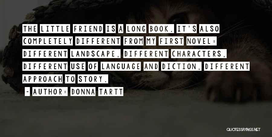 Donna Tartt Quotes: The Little Friend Is A Long Book. It's Also Completely Different From My First Novel: Different Landscape, Different Characters, Different