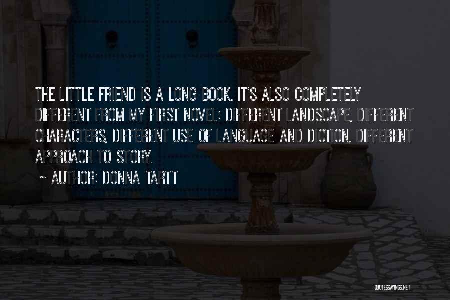 Donna Tartt Quotes: The Little Friend Is A Long Book. It's Also Completely Different From My First Novel: Different Landscape, Different Characters, Different