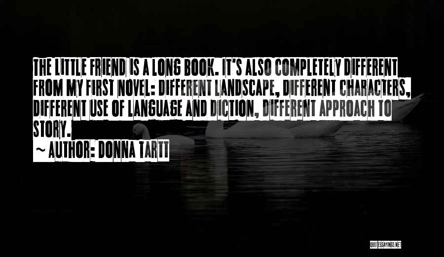 Donna Tartt Quotes: The Little Friend Is A Long Book. It's Also Completely Different From My First Novel: Different Landscape, Different Characters, Different