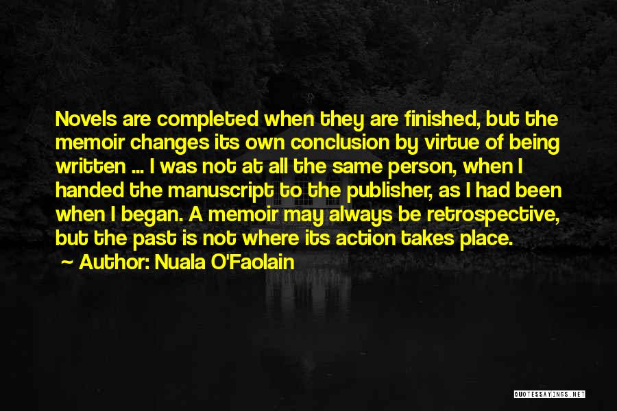 Nuala O'Faolain Quotes: Novels Are Completed When They Are Finished, But The Memoir Changes Its Own Conclusion By Virtue Of Being Written ...