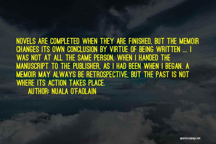 Nuala O'Faolain Quotes: Novels Are Completed When They Are Finished, But The Memoir Changes Its Own Conclusion By Virtue Of Being Written ...
