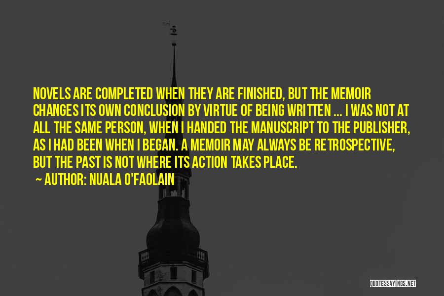 Nuala O'Faolain Quotes: Novels Are Completed When They Are Finished, But The Memoir Changes Its Own Conclusion By Virtue Of Being Written ...