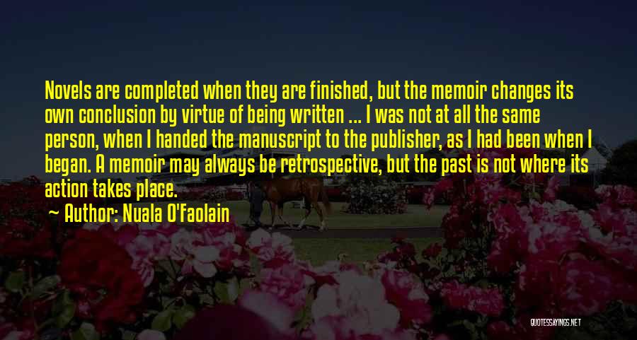 Nuala O'Faolain Quotes: Novels Are Completed When They Are Finished, But The Memoir Changes Its Own Conclusion By Virtue Of Being Written ...