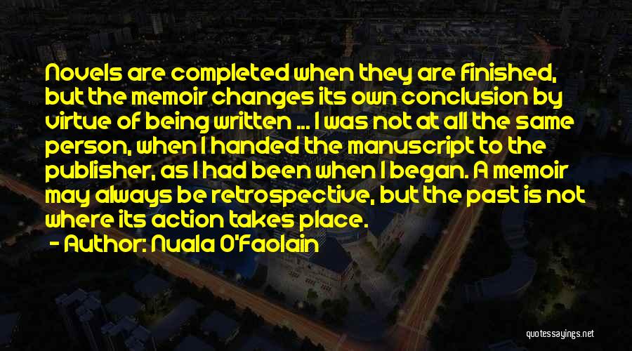 Nuala O'Faolain Quotes: Novels Are Completed When They Are Finished, But The Memoir Changes Its Own Conclusion By Virtue Of Being Written ...