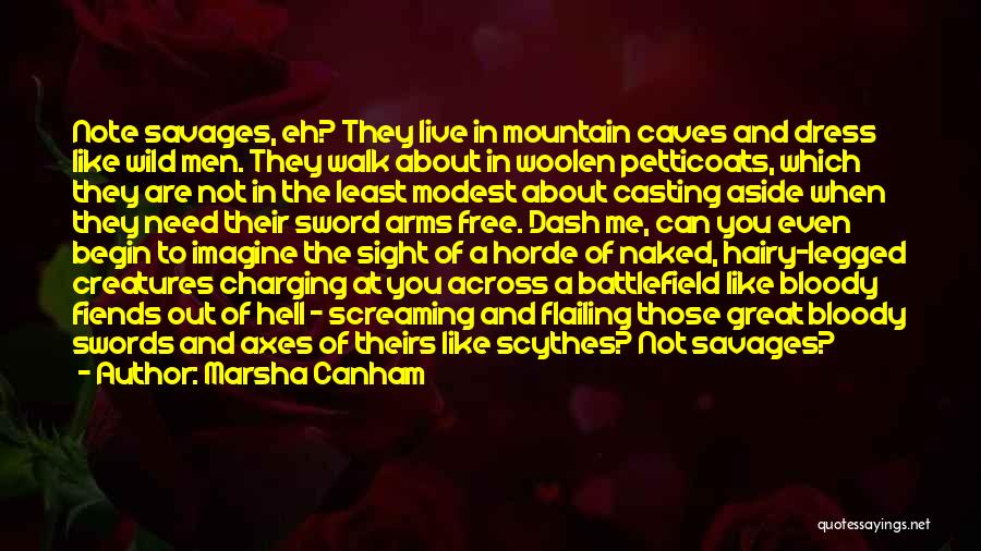 Marsha Canham Quotes: Note Savages, Eh? They Live In Mountain Caves And Dress Like Wild Men. They Walk About In Woolen Petticoats, Which