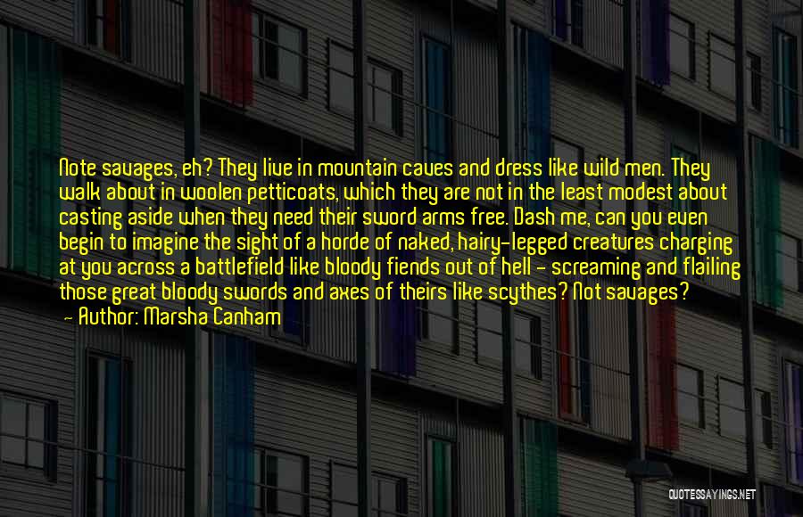 Marsha Canham Quotes: Note Savages, Eh? They Live In Mountain Caves And Dress Like Wild Men. They Walk About In Woolen Petticoats, Which