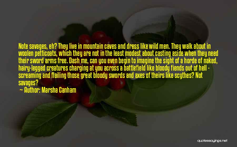 Marsha Canham Quotes: Note Savages, Eh? They Live In Mountain Caves And Dress Like Wild Men. They Walk About In Woolen Petticoats, Which