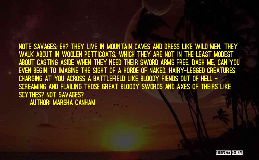 Marsha Canham Quotes: Note Savages, Eh? They Live In Mountain Caves And Dress Like Wild Men. They Walk About In Woolen Petticoats, Which