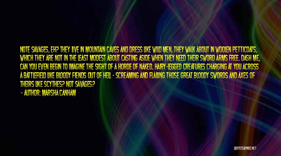 Marsha Canham Quotes: Note Savages, Eh? They Live In Mountain Caves And Dress Like Wild Men. They Walk About In Woolen Petticoats, Which