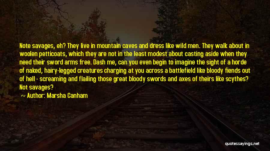 Marsha Canham Quotes: Note Savages, Eh? They Live In Mountain Caves And Dress Like Wild Men. They Walk About In Woolen Petticoats, Which