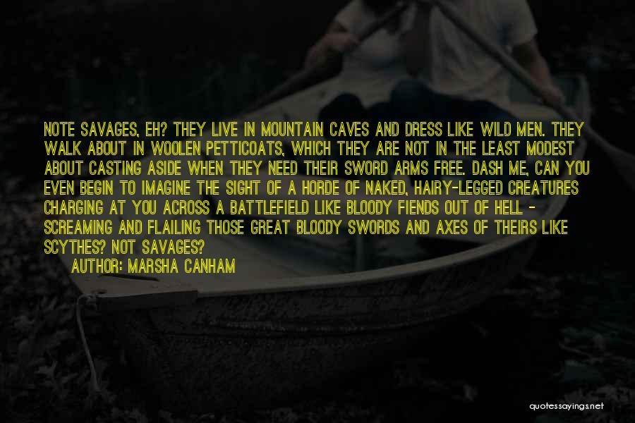 Marsha Canham Quotes: Note Savages, Eh? They Live In Mountain Caves And Dress Like Wild Men. They Walk About In Woolen Petticoats, Which