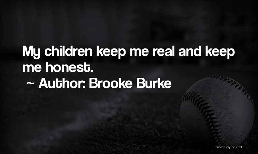 Brooke Burke Quotes: My Children Keep Me Real And Keep Me Honest.
