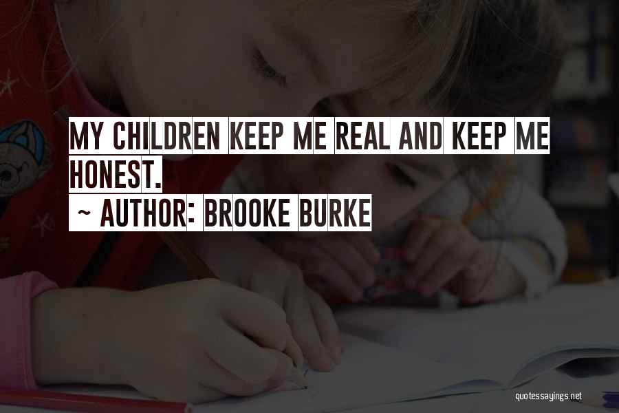 Brooke Burke Quotes: My Children Keep Me Real And Keep Me Honest.