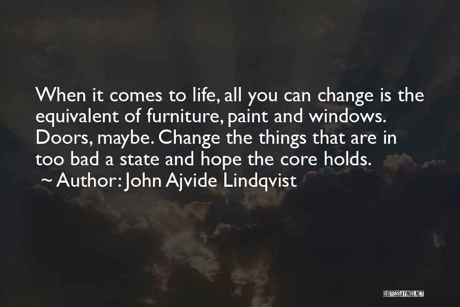 John Ajvide Lindqvist Quotes: When It Comes To Life, All You Can Change Is The Equivalent Of Furniture, Paint And Windows. Doors, Maybe. Change