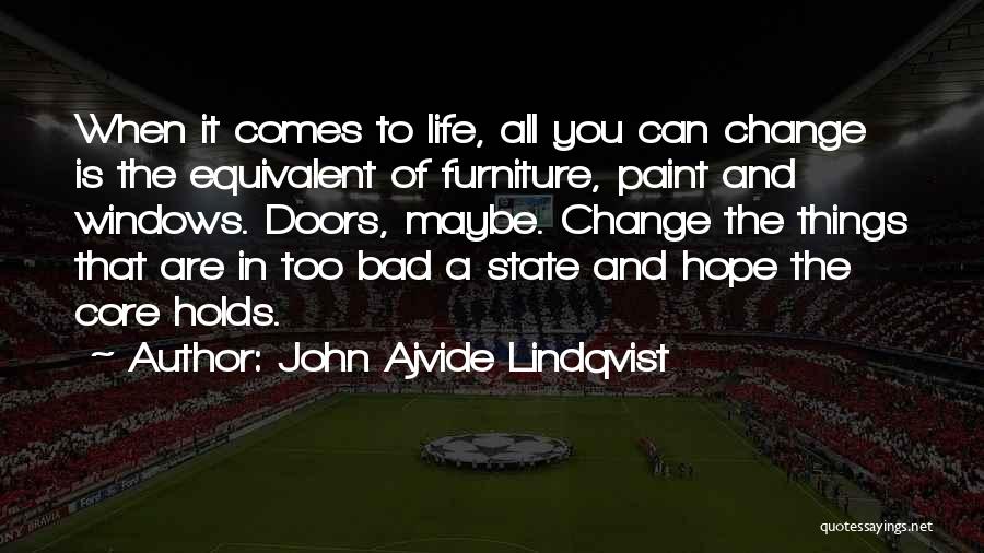 John Ajvide Lindqvist Quotes: When It Comes To Life, All You Can Change Is The Equivalent Of Furniture, Paint And Windows. Doors, Maybe. Change