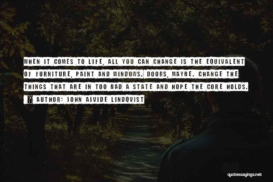 John Ajvide Lindqvist Quotes: When It Comes To Life, All You Can Change Is The Equivalent Of Furniture, Paint And Windows. Doors, Maybe. Change