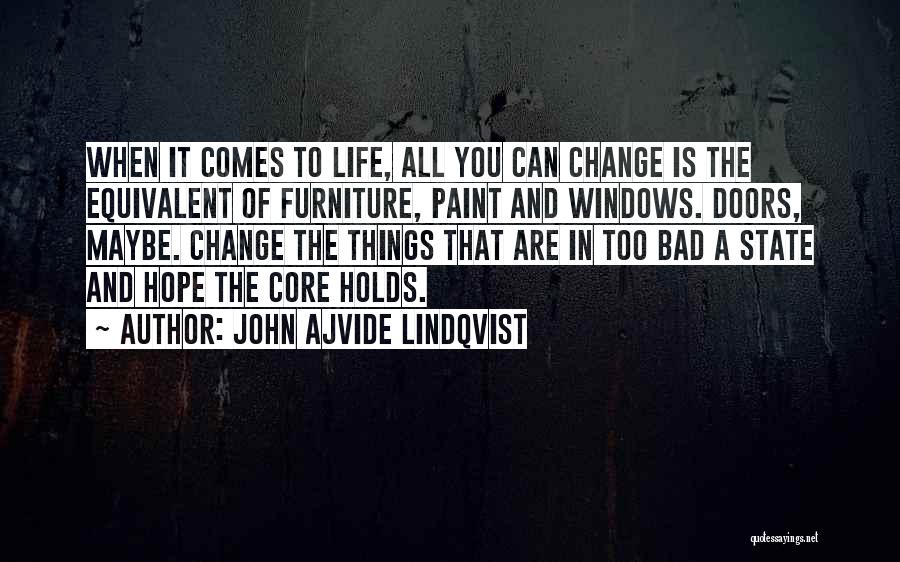John Ajvide Lindqvist Quotes: When It Comes To Life, All You Can Change Is The Equivalent Of Furniture, Paint And Windows. Doors, Maybe. Change