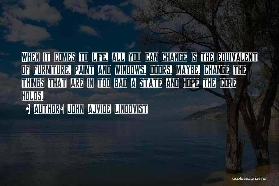 John Ajvide Lindqvist Quotes: When It Comes To Life, All You Can Change Is The Equivalent Of Furniture, Paint And Windows. Doors, Maybe. Change