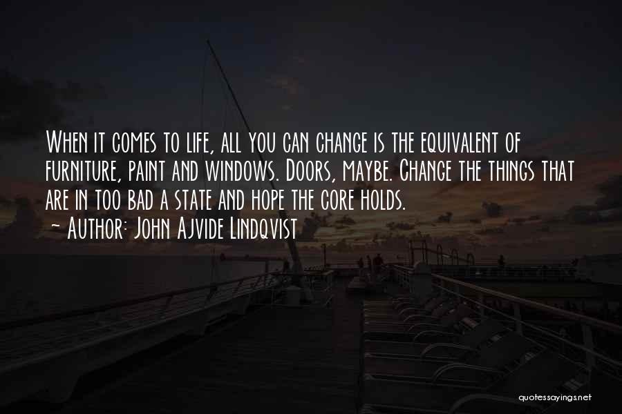 John Ajvide Lindqvist Quotes: When It Comes To Life, All You Can Change Is The Equivalent Of Furniture, Paint And Windows. Doors, Maybe. Change