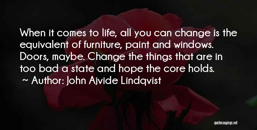 John Ajvide Lindqvist Quotes: When It Comes To Life, All You Can Change Is The Equivalent Of Furniture, Paint And Windows. Doors, Maybe. Change