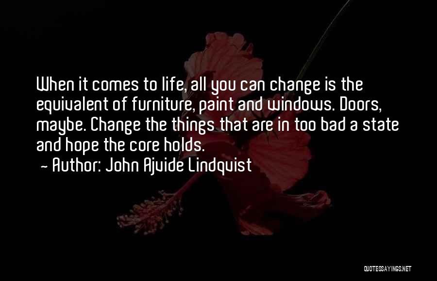 John Ajvide Lindqvist Quotes: When It Comes To Life, All You Can Change Is The Equivalent Of Furniture, Paint And Windows. Doors, Maybe. Change