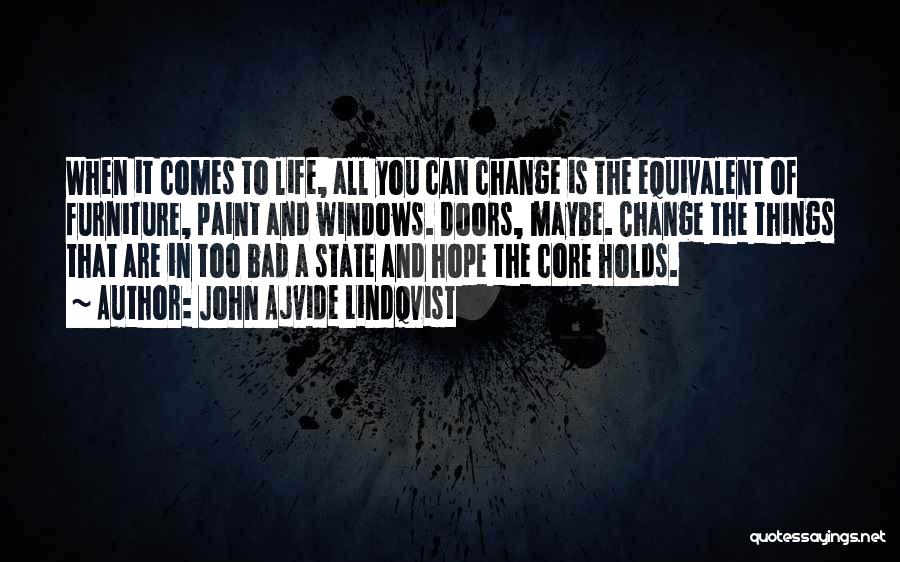 John Ajvide Lindqvist Quotes: When It Comes To Life, All You Can Change Is The Equivalent Of Furniture, Paint And Windows. Doors, Maybe. Change