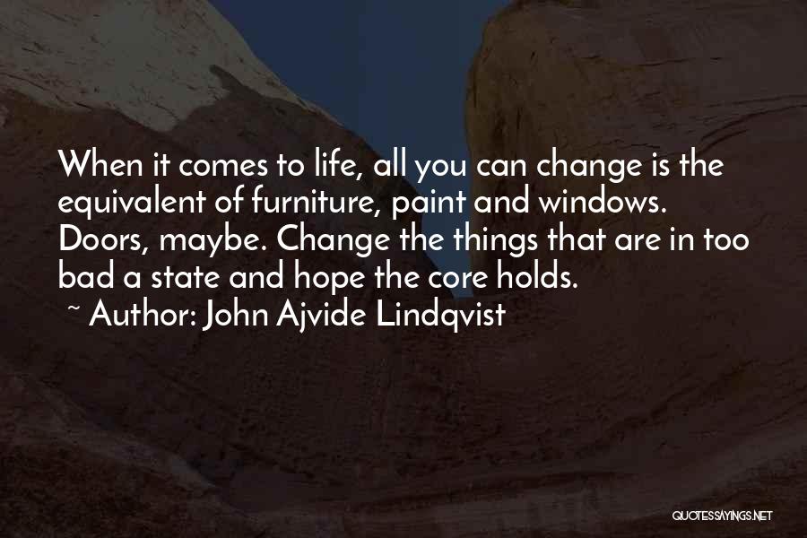 John Ajvide Lindqvist Quotes: When It Comes To Life, All You Can Change Is The Equivalent Of Furniture, Paint And Windows. Doors, Maybe. Change