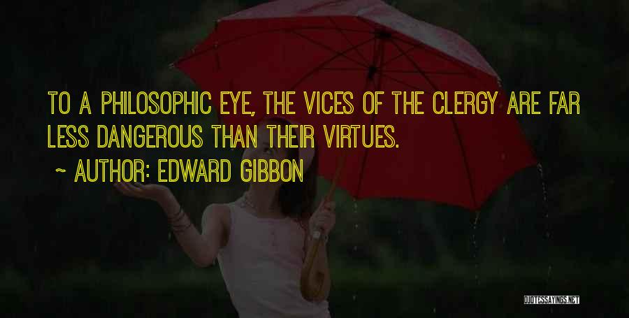 Edward Gibbon Quotes: To A Philosophic Eye, The Vices Of The Clergy Are Far Less Dangerous Than Their Virtues.