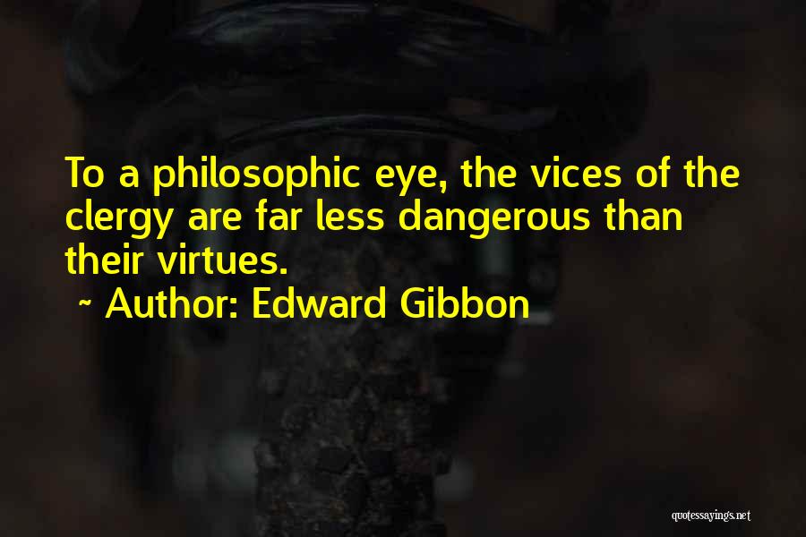 Edward Gibbon Quotes: To A Philosophic Eye, The Vices Of The Clergy Are Far Less Dangerous Than Their Virtues.