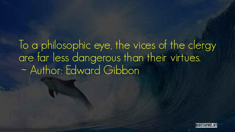 Edward Gibbon Quotes: To A Philosophic Eye, The Vices Of The Clergy Are Far Less Dangerous Than Their Virtues.