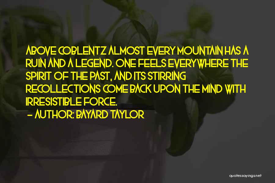 Bayard Taylor Quotes: Above Coblentz Almost Every Mountain Has A Ruin And A Legend. One Feels Everywhere The Spirit Of The Past, And