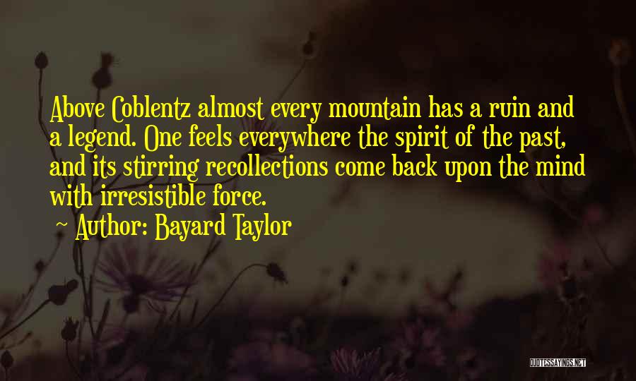 Bayard Taylor Quotes: Above Coblentz Almost Every Mountain Has A Ruin And A Legend. One Feels Everywhere The Spirit Of The Past, And