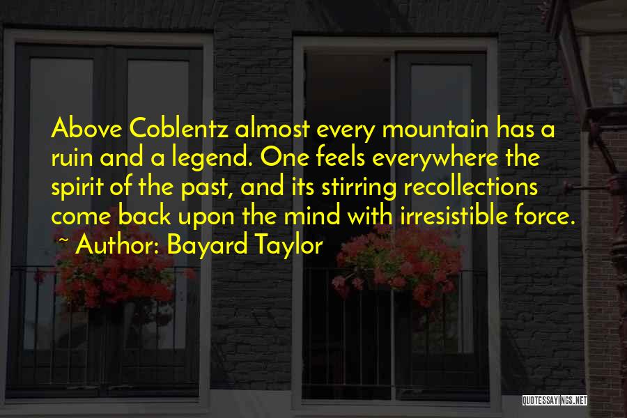 Bayard Taylor Quotes: Above Coblentz Almost Every Mountain Has A Ruin And A Legend. One Feels Everywhere The Spirit Of The Past, And