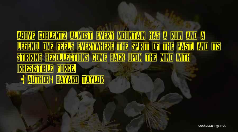 Bayard Taylor Quotes: Above Coblentz Almost Every Mountain Has A Ruin And A Legend. One Feels Everywhere The Spirit Of The Past, And