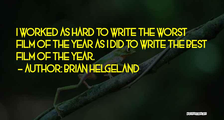 Brian Helgeland Quotes: I Worked As Hard To Write The Worst Film Of The Year As I Did To Write The Best Film