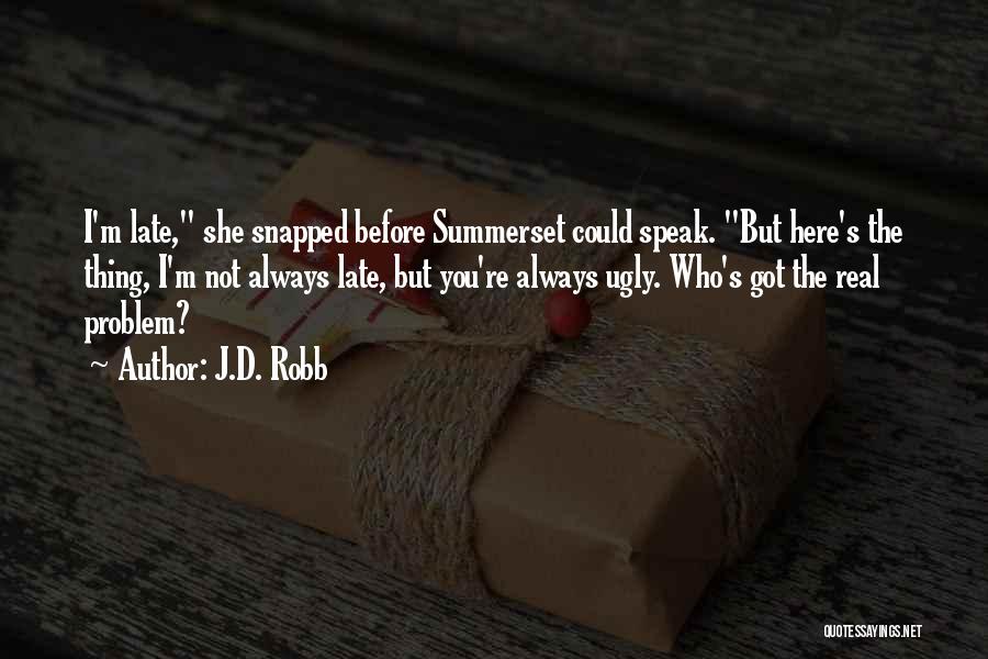 J.D. Robb Quotes: I'm Late, She Snapped Before Summerset Could Speak. But Here's The Thing, I'm Not Always Late, But You're Always Ugly.