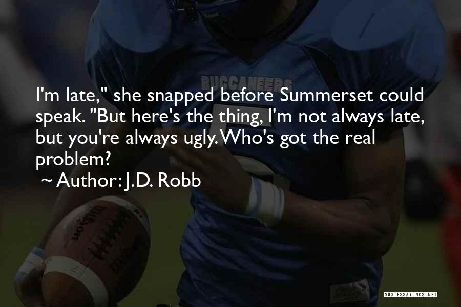 J.D. Robb Quotes: I'm Late, She Snapped Before Summerset Could Speak. But Here's The Thing, I'm Not Always Late, But You're Always Ugly.