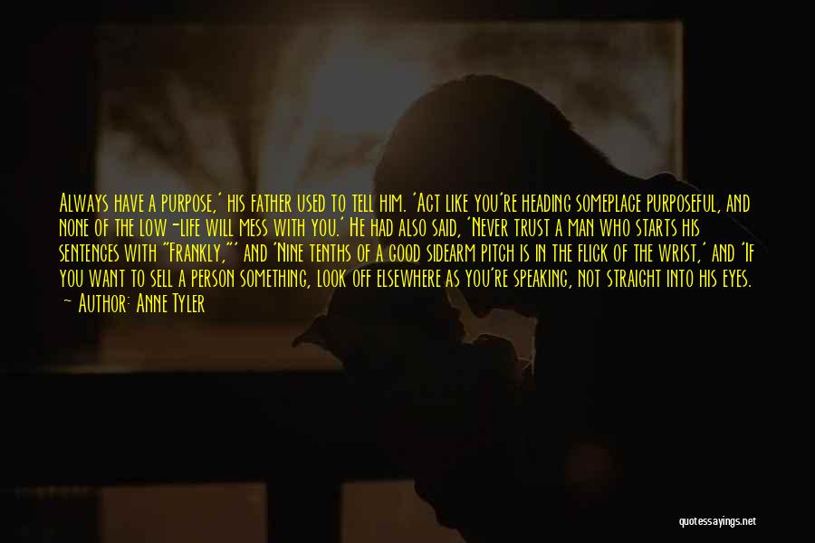 Anne Tyler Quotes: Always Have A Purpose,' His Father Used To Tell Him. 'act Like You're Heading Someplace Purposeful, And None Of The