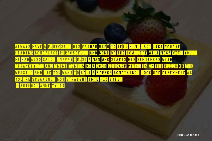 Anne Tyler Quotes: Always Have A Purpose,' His Father Used To Tell Him. 'act Like You're Heading Someplace Purposeful, And None Of The