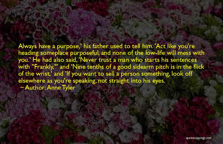 Anne Tyler Quotes: Always Have A Purpose,' His Father Used To Tell Him. 'act Like You're Heading Someplace Purposeful, And None Of The