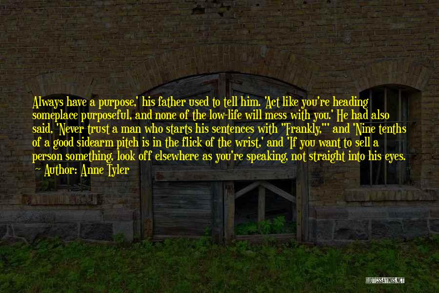 Anne Tyler Quotes: Always Have A Purpose,' His Father Used To Tell Him. 'act Like You're Heading Someplace Purposeful, And None Of The