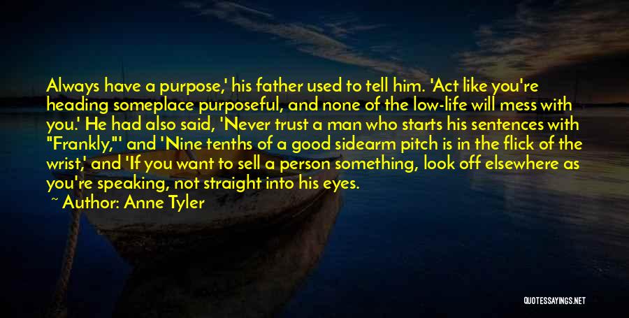 Anne Tyler Quotes: Always Have A Purpose,' His Father Used To Tell Him. 'act Like You're Heading Someplace Purposeful, And None Of The