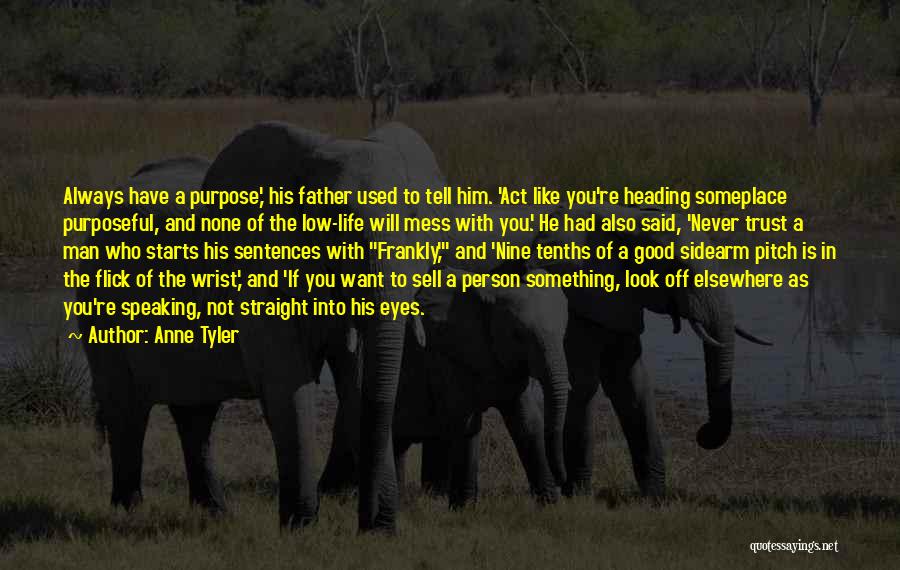 Anne Tyler Quotes: Always Have A Purpose,' His Father Used To Tell Him. 'act Like You're Heading Someplace Purposeful, And None Of The