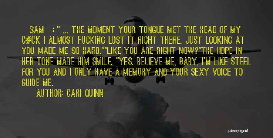 Cari Quinn Quotes: [sam]: ... The Moment Your Tongue Met The Head Of My C#ck I Almost Fucking Lost It Right There. Just